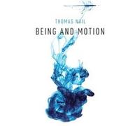 Being and Motion - Nail Thomas Associate Professor of Philosophy Associate Professor of Philosophy University of Denver - Oxford University Press Inc - Li Nail Thomas Associate Professor of Philosophy