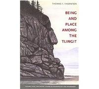 Being and Place Among the Tlingit, Culture, Place, and Nature Thomas Thornton (Auteur)