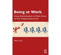 Being at Work Using Existentialism to Make Sense of Your Organisational Life - Mark Cole - Routledge - ebook (ePub) - Livre