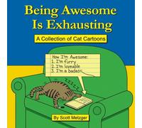 Being Awesome Is Exhausting: A Collection of Cat Cartoons