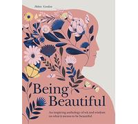 Being Beautiful: An Inspiring Anthology of Wit and Wisdom on What It Means to Be Beautiful