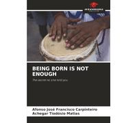 BEING BORN IS NOT ENOUGH: The secret no one told you