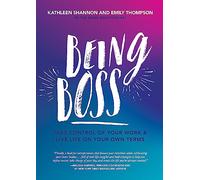 Being Boss: Take Control of Your Work and Live Life on Your Own Terms