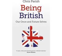 Being British Our Once and Future Selves by Chris Parish Chris Parish (Auteur)