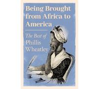 Being Brought from Africa to America - The Best of Phillis Wheatley