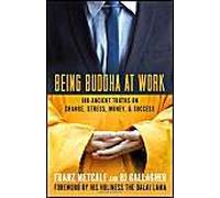 Being Buddha At Work: 101 Ancient Truths On Change, Stress, Money, And Success