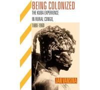 Being Colonized: The Kuba Experience in Rural Congo, 1880-1960