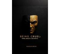 BEING CRUEL: POWER, MORALITY, AND SURVIVAL