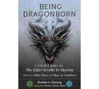 Being Dragonborn: Critical Essays On The Elder Scrolls V: Skyrim (Studies In Gaming)