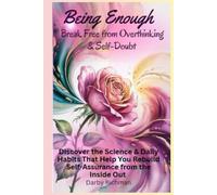 Being Enough: Break Free from Overthinking & Self-Doubt: Discover the Science & Daily Habits That Help You Rebuild Self-Assurance from the Inside Out