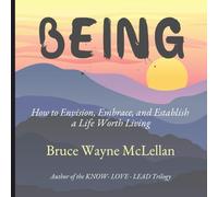 BEING: Envisioning, Embracing, and Establishing a Life Worth Living