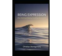 BEING EXPRESSION: When Nothing is Missing, Everything Becomes Art