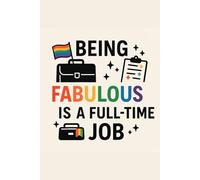 Being Fabulous Is A Full-Time Job - LGBTQ+ Motivational Notebook - Queer & Proud Journal for Daily Affirmations, Goals & Ideas | Fabulous Gift for ... Great for School, Work, Self-Care, Gratitude