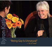 Being Gay Is Unnatural-Is It True? by Byron Katie (2011-11-15)