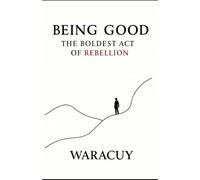 BEING GOOD: The Boldest Act of Rebellion