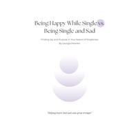 Being Happy While Single vs Being Single and Sad: Finding Joy and Purpose in Your Season of Singleness