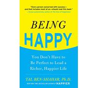 Being Happy: You Don't Have to Be Perfect to Lead a Richer, Happier Life