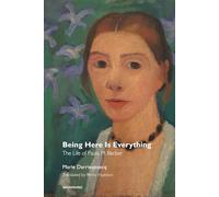 Being Here Is Everything: The Life of Paula Modersohn-becker
