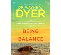 Being in Balance 9 Principles for Creating Habits to Match Your Desires by Dr Wayne W Dyer Dr Wayne W Dyer (Auteur)