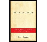 Being in Christ: A Biblical and Systematic Investigation in a Reformed Perspective