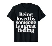 Being Loved by Someone is A Great Feeling Chaleureux |- T-Shirt