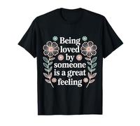 Being Loved by Someone is A Great Feeling Chaleureux - T-Shirt