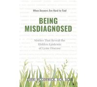 Being Misdiagnosed: Stories That Reveal the Hidden Epidemic of Lyme Disease