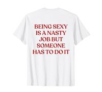 Being Sexy is A Nasty Job But Someone Has to Do It (on Back) T-Shirt