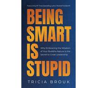 Being Smart Is Stupid Why Embracing the Wisdom of Your Buddha Nature is the Secret to Great Leadership - Tricia Brouk - The Big Talk Press - ebook (ePub) - Livre