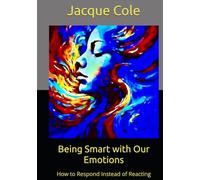 Being Smart with Our Emotions: How to Respond Instead of Reacting