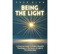 Being the Light: A Practical Guide to Walter Russell’s Teachings in The Secret of Light & The Divine Iliad