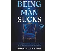 Being the Man, Sucks.: Built to Awaken a Million Men, Heal, Rise and Lead with Purpose.