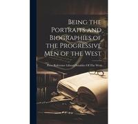 Being The Portraits And Biographies Of The Progressive Men Of The West