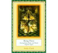 Being There: Putting Brain, Body, and World Together Again