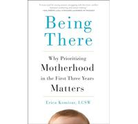 Erica Komisar – Being There – Why Prioritizing Motherhood in the First 3 Years Matters – Livre en VO