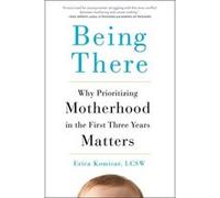 Being There: Why Prioritizing Motherhood in the First Three Years Matters - [Livre en VO] Erica Komisar (Auteur)