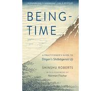 Being-Time: A Practitioner's Guide to Dogen's Shobogenzo Uji