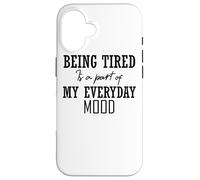 Being Tired is A Part of My Everyday Mood - Drôle Coque pour iPhone 16