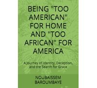 BEING "TOO AMERICAN" FOR HOME AND "TOO AFRICAN" FOR AMERICA: A Journey of Identity, Deception, and the Search for Grace