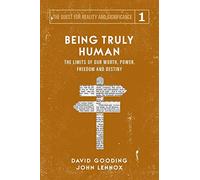 Being Truly Human: The Limits of our Worth, Power, Freedom and Destiny