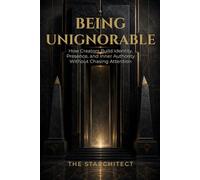 Being Unignorable: How Creators Build Identity, Presence, and Inner Authority Without Chasing Attention