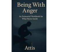 Being With Anger: An Existential Workbook for What Burns Inside