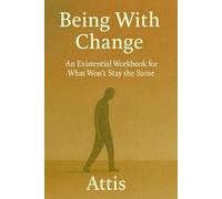 Being With Change: An Existential Workbook for What Won’t Stay the Same