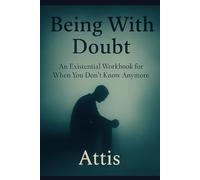 Being With Doubt: An Existential Workbook for When You Don’t Know Anymore