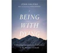 Being with Dying: Cultivating Compassion and Fearlessness in the Presence of Death