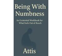 Being With Numbness: An Existential Workbook for What Feels Out of Reach