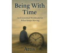 Being With Time: An Existential Workbook for What Keeps Moving