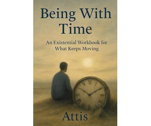 Being With Time: An Existential Workbook for What Keeps Moving