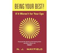 BEING YOUR BEST! If It Weren't for Your Ego: Transcend the Tyranny of the Pecking Order and Have a Better Life Today!