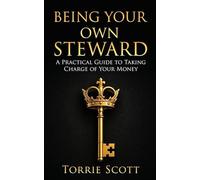 Being Your Own Steward: A Practical Guide to Taking Charge of Your Money